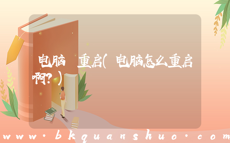 电脑 重启(电脑怎么重启啊？)